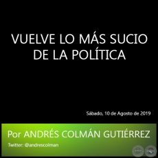 VUELVE LO MS SUCIO DE LA POLTICA - Por ANDRS COLMN GUTIRREZ - Sbado, 10 de Agosto de 2019